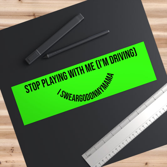 STOP PLAYING WITH ME (I’M DRIVING) – NOTTHEPUNK Bumper Sticker